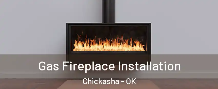 Gas Fireplace Installation Chickasha - OK