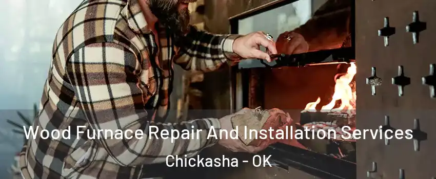Wood Furnace Repair And Installation Services Chickasha - OK